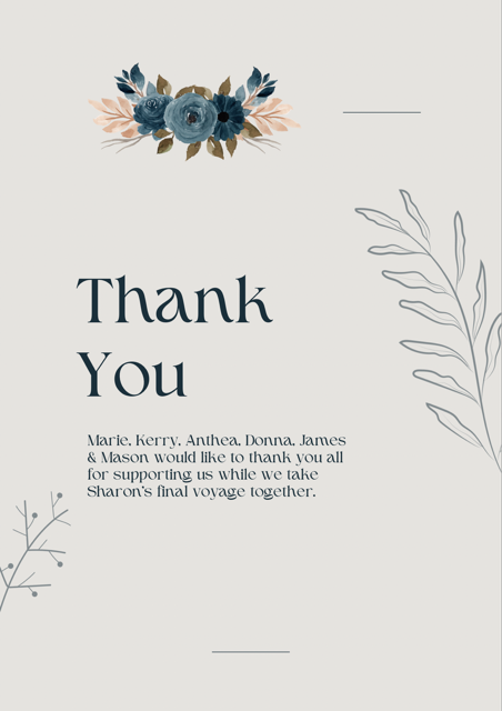 Text from P3 of the order of service: Thank You. Marie, Kerry, Anthea, Donna, James & Mason would like to thank you all for supporting us while we take Sharon's final voyage together.